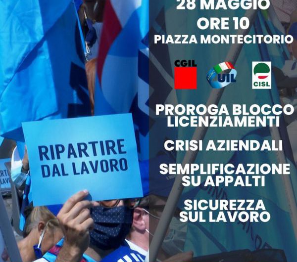 INIZIATIVA CONFEDERALE | manifestazione indetta da Cgil, Cisl e Uil per “ripartire dal lavoro” 28 maggio